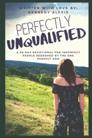 Perfectly Unqualified: A 60 Day Devotional for Imperfect People Redeemed by the One Perfect God B08R689VTG Book Cover