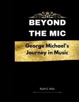 Beyond The Mic: George Michael Journey in Music (Celebrity Chronicles: Icons in the Spotlight) B0CWPJ4CNG Book Cover