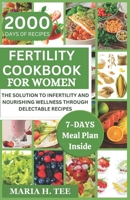 FERTILITY COOKBOOK FOR WOMEN: THE SOLUTION TO INFERTILITY AND NOURISHING WELLNESS THROUGH DELECTABLE RECIPES B0CTX6XKF6 Book Cover