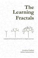 The Learning Fractals: A Playbook for Perpetual Learners on Digital Journeys 1835561632 Book Cover