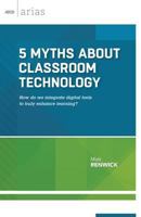 5 Myths about Classroom Technology: How do we integrate digital tools to truly enhance learning? 141662127X Book Cover