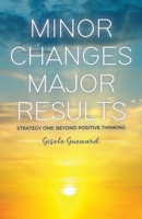 Minor Changes Major Results - Strategy One: Beyond Positive Thinking 0228829178 Book Cover