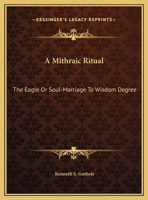 A Mithraic Ritual: The Eagle Or Soul-Marriage To Wisdom Degree 1428689400 Book Cover