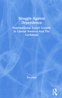 Struggle Against Dependence: Nontraditional Export Growth In Central America And The Caribbean 0367289016 Book Cover
