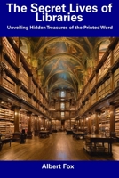 The Secret Lives of Libraries: Unveiling Hidden Treasures of the Printed Word B0CDNF873T Book Cover