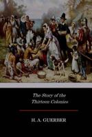 The Story Of The Thirteen Colonies (1898) 1546787771 Book Cover