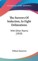 The Sorrows of Seduction, in Eight Delineations, with Other Poems 1120929415 Book Cover