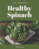 100 Healthy Spinach Recipes: Healthy Spinach Cookbook - Your Best Friend Forever B08FP9XFZ2 Book Cover