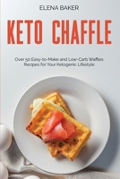 Keto Chaffle: Over 50 Easy-to-Make and Low-Carb Waffles Recipes for Your Ketogenic Lifestyle 1801593507 Book Cover