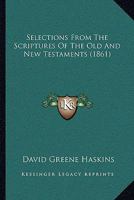 Selections From The Scriptures Of The Old And New Testaments 1286666082 Book Cover