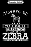 Composition Notebook: Funny Zebra Always Be Yourself Animal Lover Journal/Notebook Blank Lined Ruled 6x9 100 Pages 1704258707 Book Cover