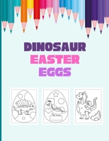 dinosaur easter eggs: Funny easter eggs coloring gifts for kids under 3 years old boys and Girls, A great easter 2021 holiday gifts ideas for Toddlers and preschoolers. B08W42QH4G Book Cover