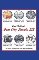 Curt Dalton's Gem City jewels III: The history of Dayton they didn't teach you in school! 1499617739 Book Cover