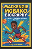 MACKENZIE MGBAKO BIOGRAPHY: The Journey of a Basketball Player For Kids B0F4KBMHHB Book Cover