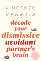 Decode Your Dismissive Avoidant Partner's Brain: Why Their Silence Starves You, and How to Stop Shrinking Yourself to Keep Them Close B0GNHTPBTP Book Cover