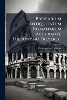 Breviarium Antiquitatum Romanarum Accurante Hieronymo Freyero... 1246091852 Book Cover