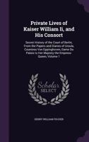 Private Lives of Kaiser William II, and His Consort: Secret History of the Court of Berlin, from the Papers and Diaries of Ursula, Countess Von Eppinghoven, Dame Du Palais to Her Majesty the Empress-Q 1378638727 Book Cover