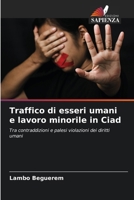 Traffico di esseri umani e lavoro minorile in Ciad: Tra contraddizioni e palesi violazioni dei diritti umani 6207635930 Book Cover