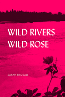 Wild Rivers, Wild Rose 160223406X Book Cover