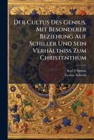 Der Cultus Des Genius, Mit Besonderer Beziehung Auf Schiller Und Sein Verhältniss Zum Christenthum: Theologisch-ästhetische Erörterungen... 1274911451 Book Cover