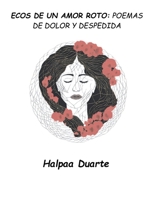 ECOS DE UN AMOR ROTO: POEMAS DE DOLOR Y DESPEDIDA (Spanish Edition) B0F977X95M Book Cover