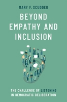 Beyond Empathy and Inclusion: The Challenge of Listening in Democratic Deliberation 0197535453 Book Cover