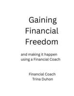 Gaining Financial Freedom: and making it happen using a Financial Coach B0FLY8G4XW Book Cover