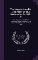 The Negotiations For The Peace Of The Dardanelles: In 1808-9: With Dispatches And Official Documents 1341254550 Book Cover