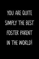 You Are Quite Simply The Best Foster Parent In The World!: A Simple, Beautiful And Unique Gift Of Appreciation For A Much Loved Foster Parent. 1657332004 Book Cover