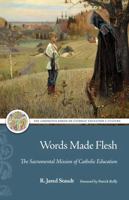 Words Made Flesh: The Sacramental Mission of Catholic Education 1949822443 Book Cover