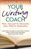 Your Writing Coach: From Concept to Character, from Pitch to Publication - Everything You Need to Know About Writing Novels, Non-fiction, New Media, Scripts and Short Stories 1857883675 Book Cover