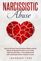 Narcissistic Abuse: How to Recover from Emotional Abuse and the Effects of Narcissism within Your Family. Help Yourself After a Toxic Relationship with a Narcissist Father, Mother or Lover. 1712187880 Book Cover