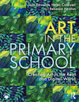 Art in the Primary School: Creating Art in the Real and Digital World 0367273365 Book Cover