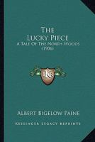 The Lucky Piece: A Tale of the North Woods 1976241839 Book Cover