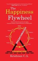 The Happiness Flywheel: How to Achieve Success by Leveraging Corporate Wisdom, Empirical Research, and Spirituality B0DSLRRXVZ Book Cover