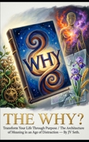 The Why?: Transform Your Life Through Purpose (Hard Life Problems Worth Solving) B0FMFTWVGL Book Cover