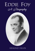 Eddie Foy: A Biography of the Early Popular Stage Comedian 0786443286 Book Cover