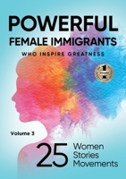 POWERFUL FEMALE IMMIGRANTS Volume 3: 25 Women 25 Stories 25 Movements 1637926138 Book Cover