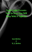 Nyght Lyght Presents: Tales So Scary, You Will Sleep With A Light On 0578627868 Book Cover