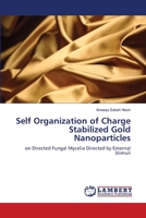 Self Organization of Charge Stabilized Gold Nanoparticles: on Directed Fungal Mycelia Directed by External Stimuli 3659865540 Book Cover