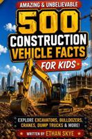 500 Amazing & Unbelievable Construction Vehicle Facts for Kids: Explore Excavators, Bulldozers, Cranes, Dump Trucks & So Much More for Mighty Machine ... Young Readers (500 Facts for Amazing Kids) 1972964348 Book Cover