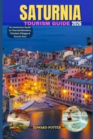 SATURNIA TOURISM GUIDE 2026: An Immersive Guide to Thermal Wonders, Timeless Villages & Tuscan Soul B0GG6T8QZW Book Cover