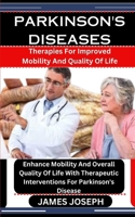PARKINSON'S DISEASES: Therapies For Improved Mobility And Quality Of Life: Enhance Mobility And Overall Quality Of Life With Therapeutic Interventions For Parkinson's Disease B0CSKB8GSJ Book Cover