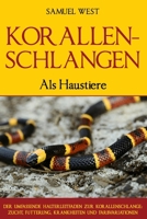 KORALLENSCHLANGEN Als Haustiere: DER UMFASSENDE HALTERLEITFADEN ZUR KORALLENSCHLANGE: ZUCHT, FÜTTERUNG, KRANKHEITEN UND FARBVARIATIONEN (German Edition) B0F23DR2W3 Book Cover