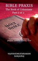 BIBLE PRAXIS The Book of Colossians Part 2 of 2: Understanding the meaning, purpose, and hope in every verse B0GD77P9RY Book Cover