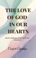 The Love of God in Our Hearts: Key for Healing and Revival for Our Generation 1916691838 Book Cover