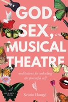 God, Sex, and Musical Theater : Meditations for Unlocking the Powerful Self 194934228X Book Cover