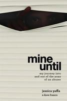 Mine Until: My Journey Into and Out of the Arms of an Abuser 0988969718 Book Cover