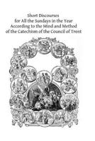Short Discourses for All the Sundays in the Year: According to the Mind Method of the Catechism of the Council of Trent 1500825301 Book Cover