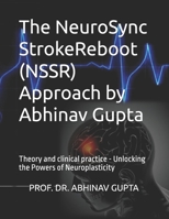 The NeuroSync StrokeReboot (NSSR) Approach by Abhinav Gupta: Theory and clinical practice - Unlocking the Powers of Neuroplasticity B0F13CF49G Book Cover